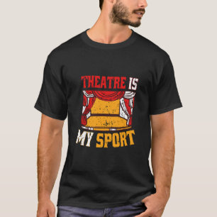 THEATRE IS MY SPORT   CUTE ACTING THEATER ACTOR T-Shirt