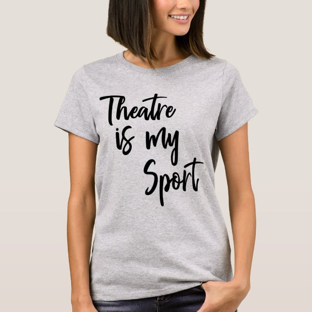 Theatre is My Sport Funny Actor Actress Quote T-Shirt (Front)