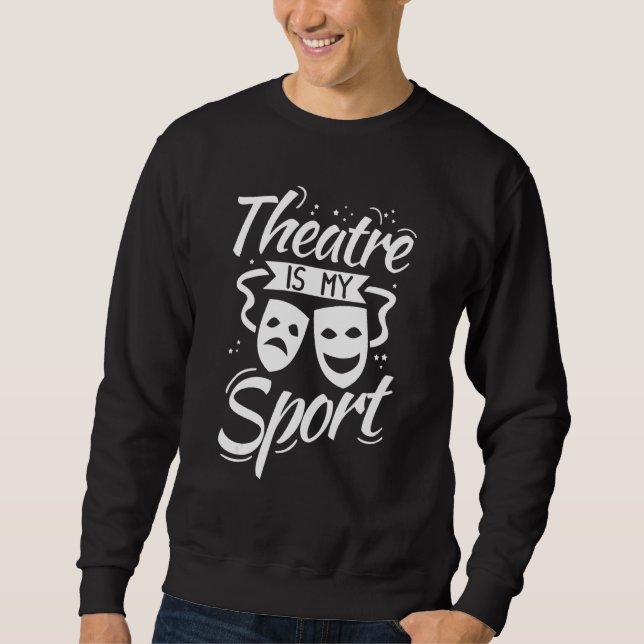 Theatre Is My Sport Musical Music Drama Gift Actor Sweatshirt (Front)