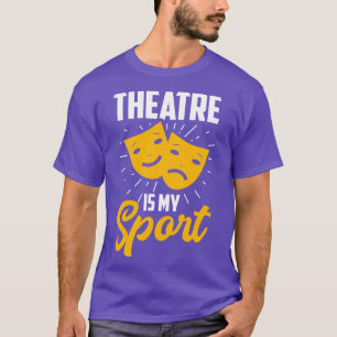 Theatre Is My Sport Musical Theatre Lover T-Shirt
