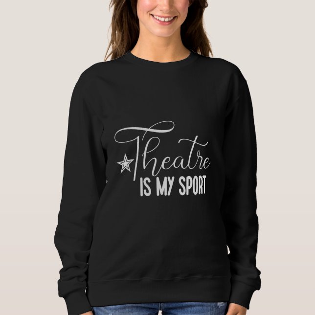 Theatre Is My Sport Sweatshirt (Front)