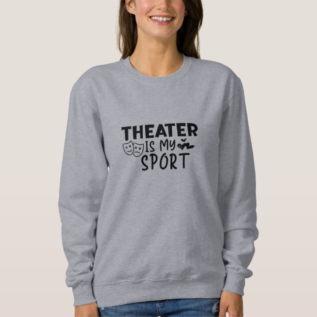 Theatre Is My Sport Sweatshirt (Front)