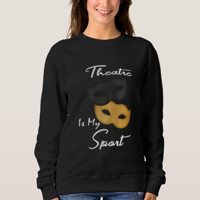 Theatre Is My Sport | Theatre Lover Gift Sweatshirt (Front)