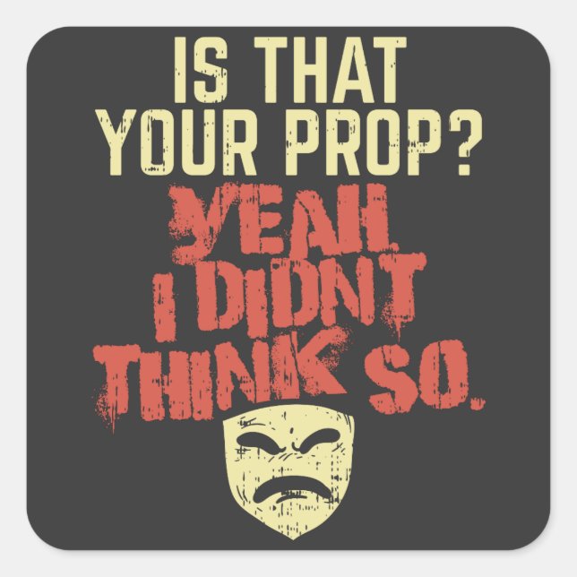 Theatre - Is That Your Prop Square Sticker (Front)