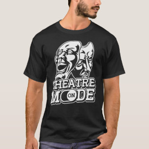 Theatre Mode On Actor Actress Rehearsal Drama The T-Shirt