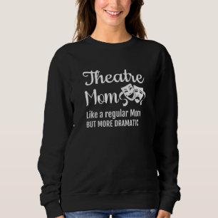Theatre Mom Like A Regular Mom But More Dramatic Sweatshirt