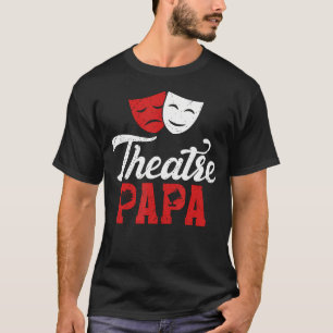Theatre Papa Theatre Actor Papa Theater Actress Pa T-Shirt