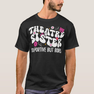 Theatre Sister Supportive Theatre Sis Theater Sist T-Shirt