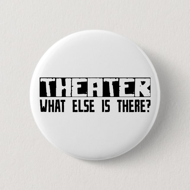 Theatre What Else Is There? 6 Cm Round Badge (Front)
