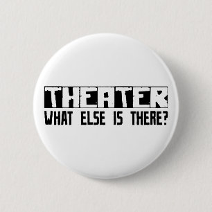 Theatre What Else Is There? 6 Cm Round Badge