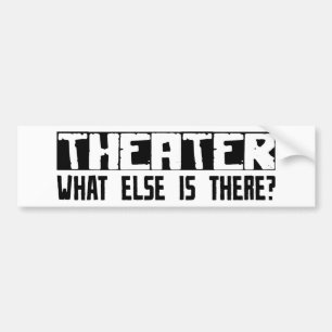 Theatre What Else Is There? Bumper Sticker