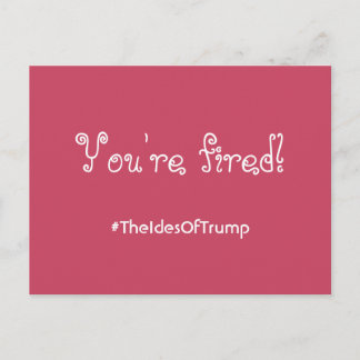 #TheIdesOfTrump You're Fired Pink Postcard