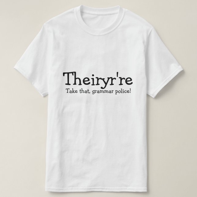 Theiryr're Take that grammar police! T-Shirt (Design Front)