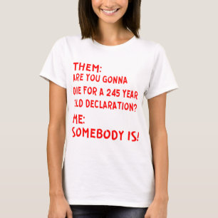 Them: Are You Gonna Die For A 245 Year Old Declara T-Shirt