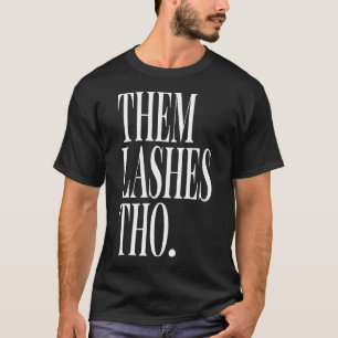 Them Lashes Tho Lash Tech Lash Artist Lashes T-Shirt