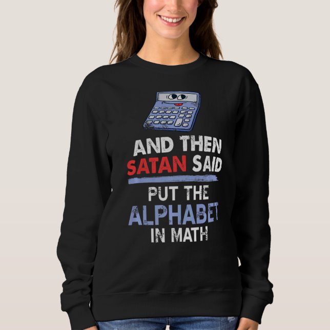 Then Satan Said Put The Alphabet In Math Present Sweatshirt (Front)