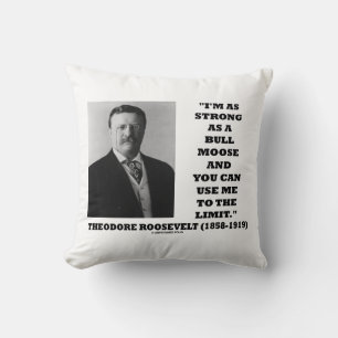 Theodore Roosevelt I'm As Strong As A Bull Moose Cushion