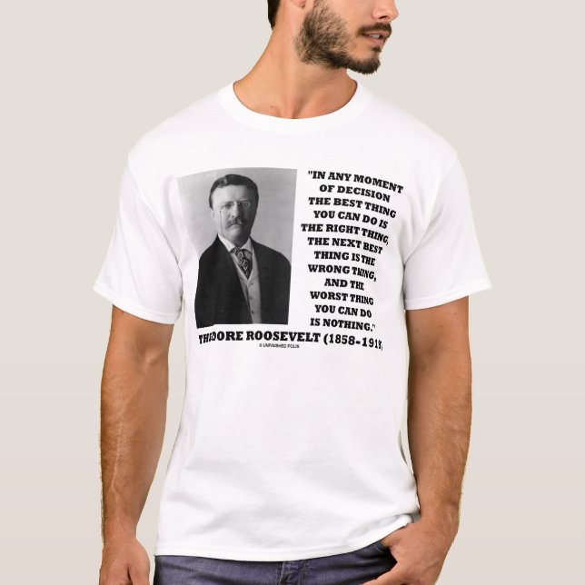 Theodore Roosevelt Moment Of Decision Best Thing T-Shirt (Front)