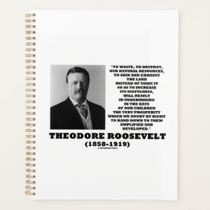 Theodore Roosevelt Waste Destroy Natural Resources Planner