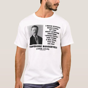 Theodore Roosevelt West African Proverb Stick T-Shirt