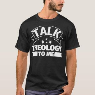 Theology Funny Gifts  Talk Theology to me  T-Shirt