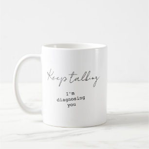 Therapist Coffee Mug – “Keep Talking, I’m Diagnosi