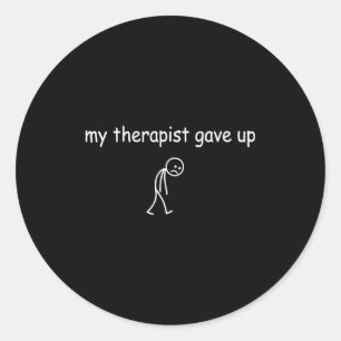 Therapist gave up funny sarcastic mental health classic round sticker