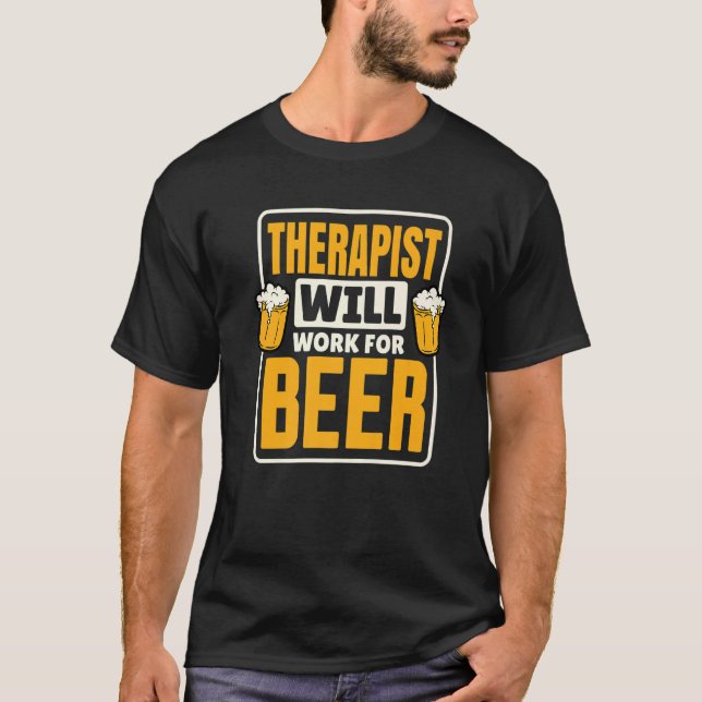 Therapist Will Work For Beer, Funny Beer Drinking  T-Shirt (Front)