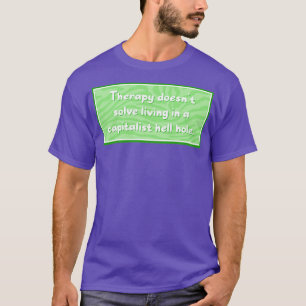 Therapy doesnt solve a Capitalist nightmare T-Shirt