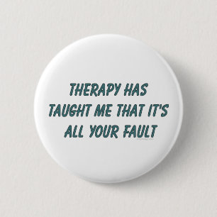 Therapy has taught me that it's all your fault 6 cm round badge
