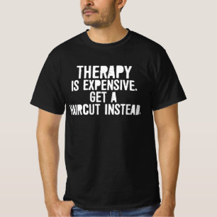 Therapy Is Expensive Get A Haircut Instead T-Shirt