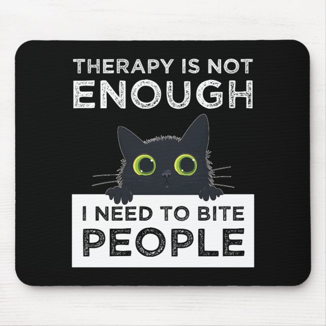 Therapy Is Not Enough - I Need To Bite People Mouse Pad (Front)
