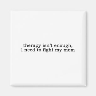 Therapy Isn't Enough I Need To Fight My Mom Funny Magnet