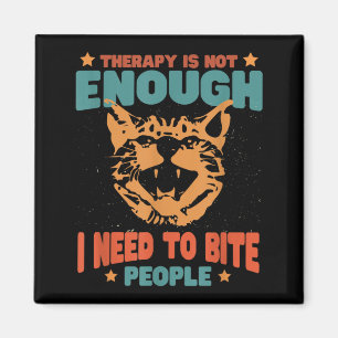 Therapy Isnt Enough Need To Bite People Funny Magnet