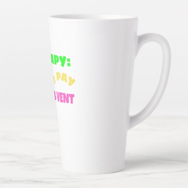 THERAPY: WHERE I PAY TO CRY AND VENT LATTE MUG (Right)