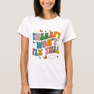 Therapy Won't Fix This Funny Mental Health Sarcast T-Shirt