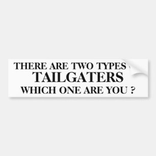 THERE ARE 2 TYPES OF TAILGATERSWHICH ONE ARE YOU ? BUMPER STICKER