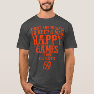 There are 70 ways to keep a man happy Games is one T-Shirt
