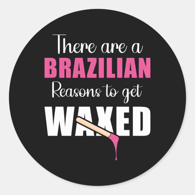 There Are Brazilian Reasons To Get Waxed Waxing Es Classic Round Sticker (Front)