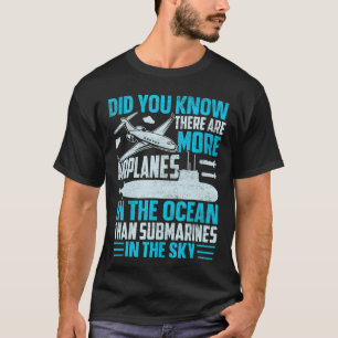There Are More Aeroplanes In The Ocean Submarine T T-Shirt