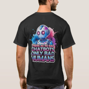 🤖There are no Bad Chatbots only Bad Humans Ai     T-Shirt