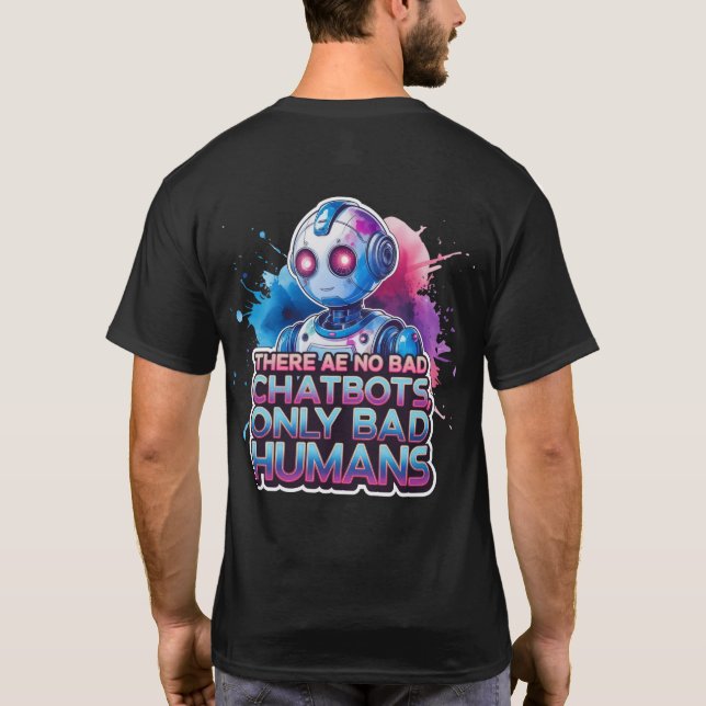 🤖There are no Bad Chatbots only Bad Humans Ai     T-Shirt (Back)