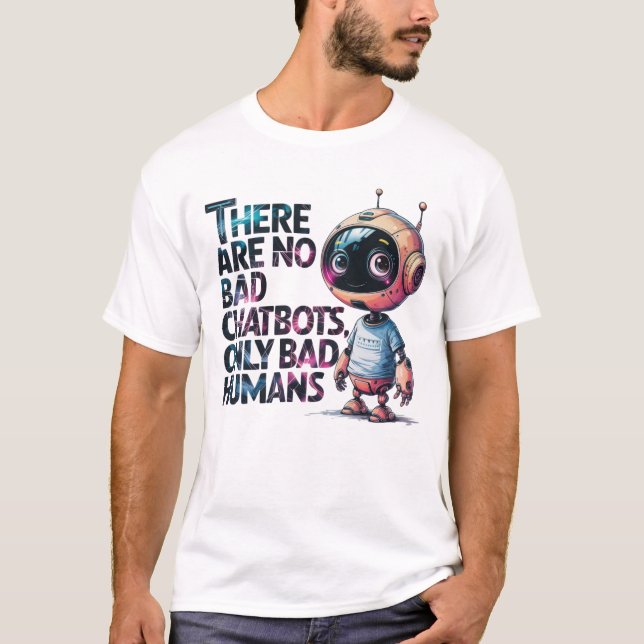 🤖There are no Bad Chatbots only Bad Humans Ai     T-Shirt (Front)