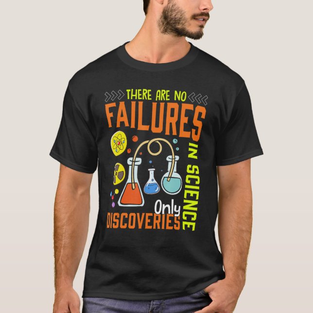 There Are No Failures In Science Only Discoveries  T-Shirt (Front)