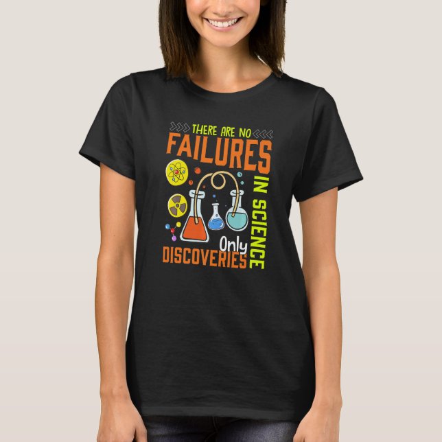 There Are No Failures In Science Only Discoveries  T-Shirt (Front)