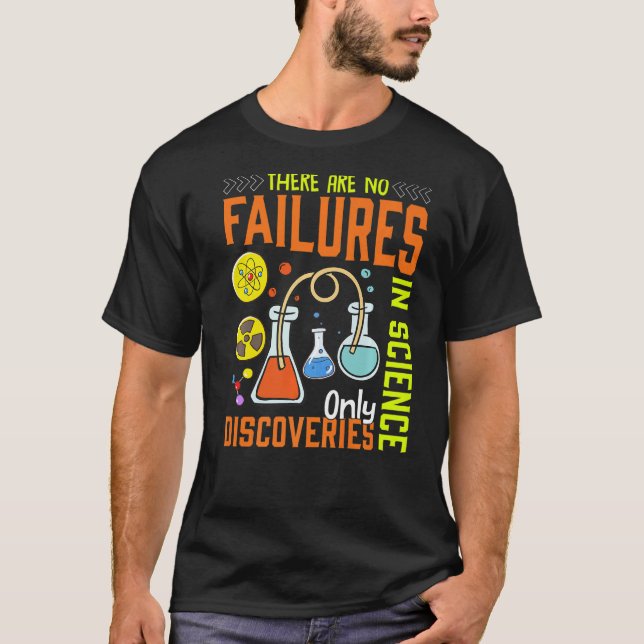 There Are No Failures In Science Only Discoveries  T-Shirt (Front)