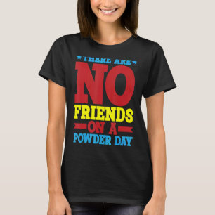 There Are No Friends On A Powder Day T-Shirt