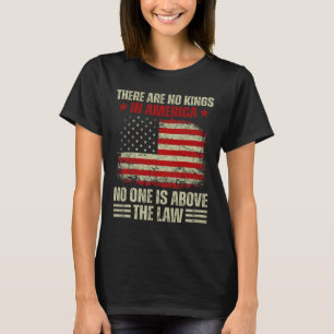 There Are No Kings In America Nobody Is Above The T-Shirt
