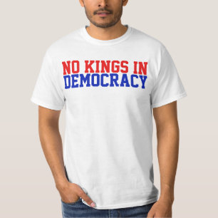 There Are No Kings in Democracy T-Shirt