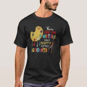 There Are No Mistakes Only Happy Little Accidents T-Shirt